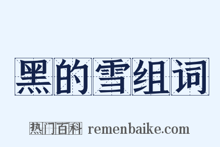 黑的雪组词是什么意思的图片